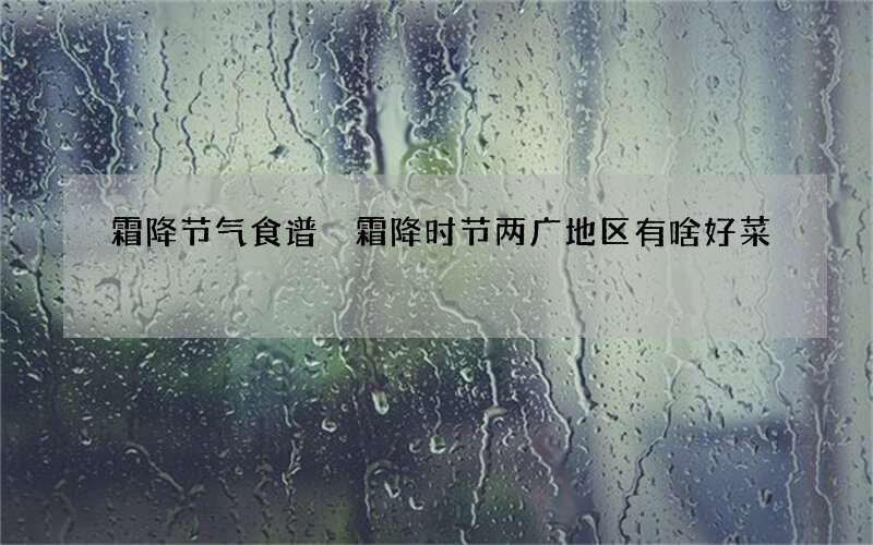 霜降节气食谱 霜降时节两广地区有啥好菜